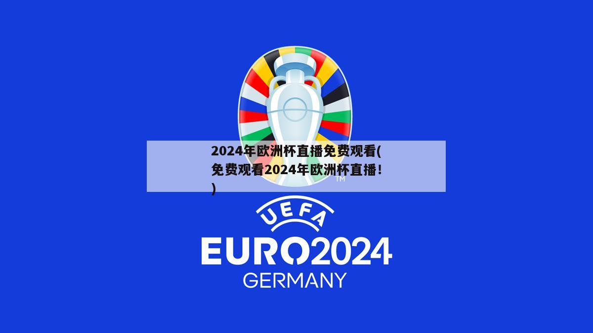 2024年欧洲杯直播免费观看(免费观看2024年欧洲杯直播！)